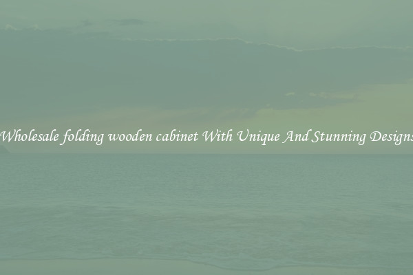 Wholesale folding wooden cabinet With Unique And Stunning Designs