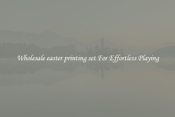 Wholesale easter printing set For Effortless Playing