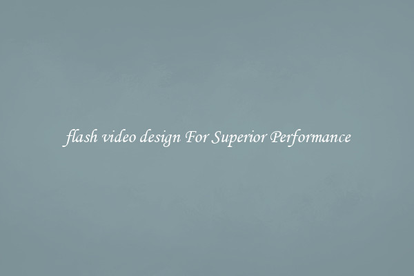 flash video design For Superior Performance