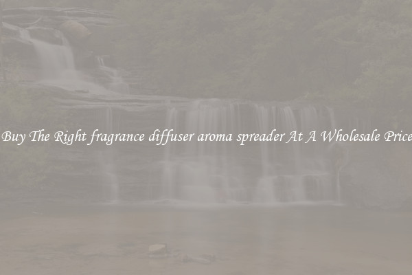 Buy The Right fragrance diffuser aroma spreader At A Wholesale Price