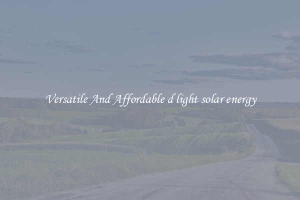 Versatile And Affordable d light solar energy