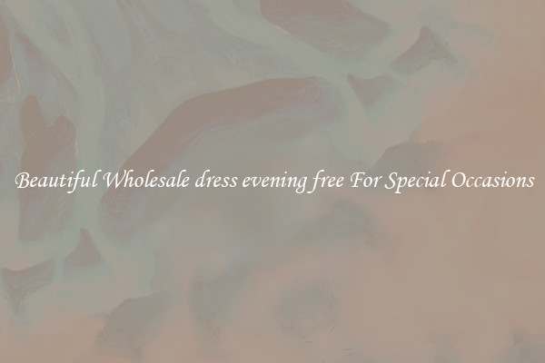 Beautiful Wholesale dress evening free For Special Occasions