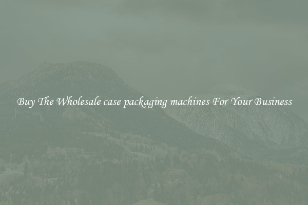  Buy The Wholesale case packaging machines For Your Business 