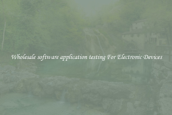 Wholesale software application testing For Electronic Devices