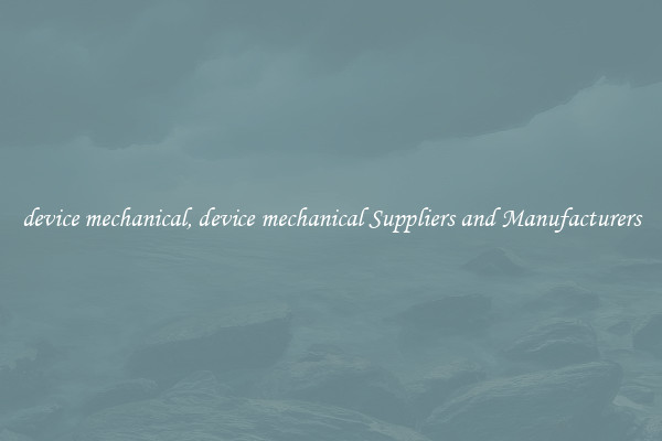 device mechanical, device mechanical Suppliers and Manufacturers