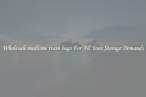 Wholesale medicine trash bags For All Your Storage Demands