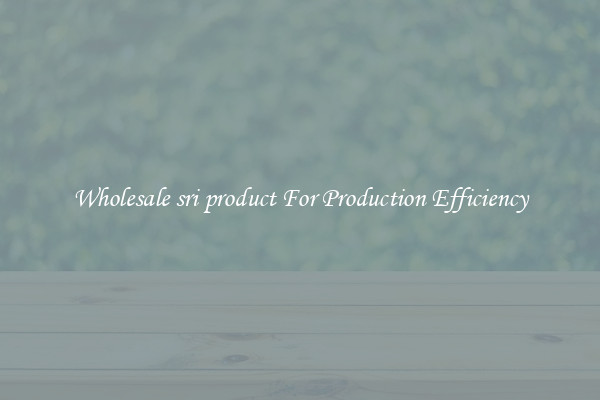 Wholesale sri product For Production Efficiency