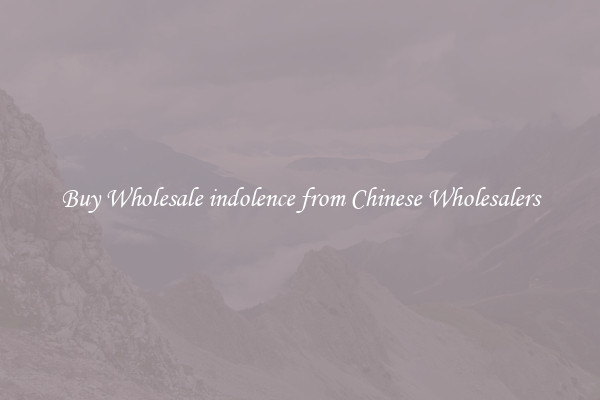 Buy Wholesale indolence from Chinese Wholesalers