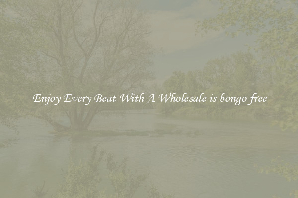 Enjoy Every Beat With A Wholesale is bongo free