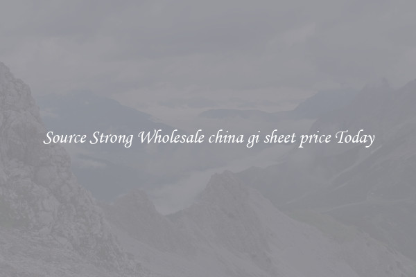 Source Strong Wholesale china gi sheet price Today