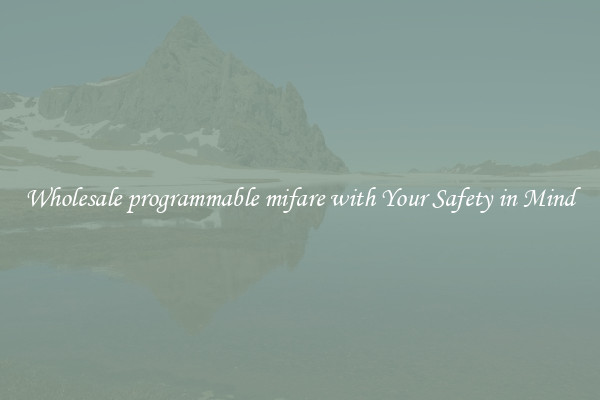 Wholesale programmable mifare with Your Safety in Mind