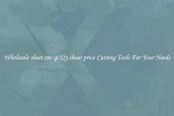 Wholesale sheet cnc qc12y shear price Cutting Tools For Your Needs
