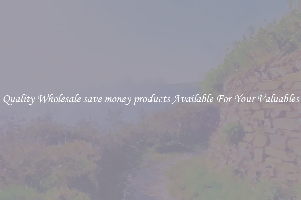 Quality Wholesale save money products Available For Your Valuables
