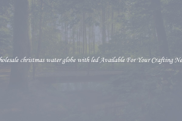 Wholesale christmas water globe with led Available For Your Crafting Needs