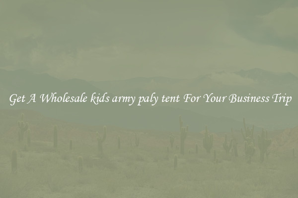 Get A Wholesale kids army paly tent For Your Business Trip