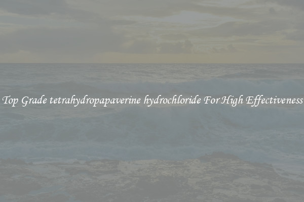 Top Grade tetrahydropapaverine hydrochloride For High Effectiveness