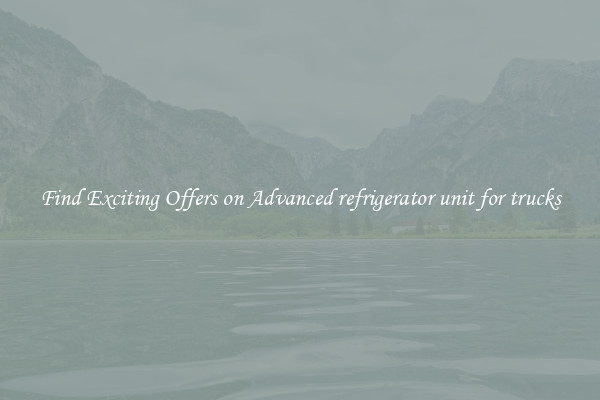Find Exciting Offers on Advanced refrigerator unit for trucks