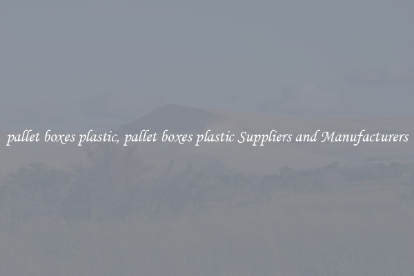 pallet boxes plastic, pallet boxes plastic Suppliers and Manufacturers