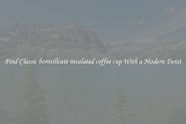 Find Classic borosilicate insulated coffee cup With a Modern Twist