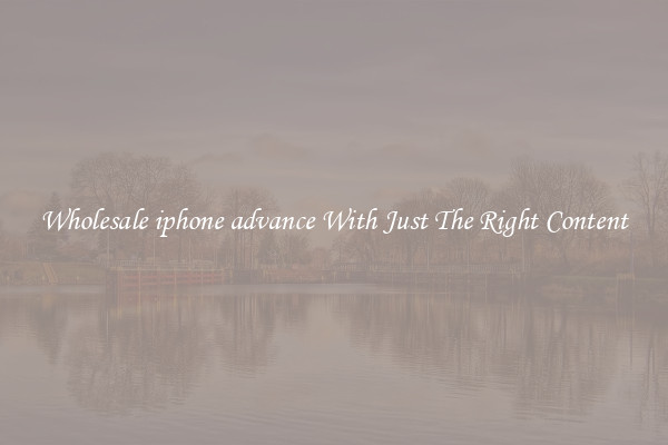 Wholesale iphone advance With Just The Right Content