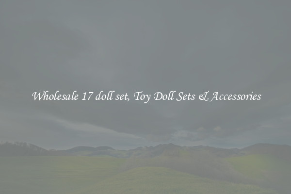 Wholesale 17 doll set, Toy Doll Sets & Accessories