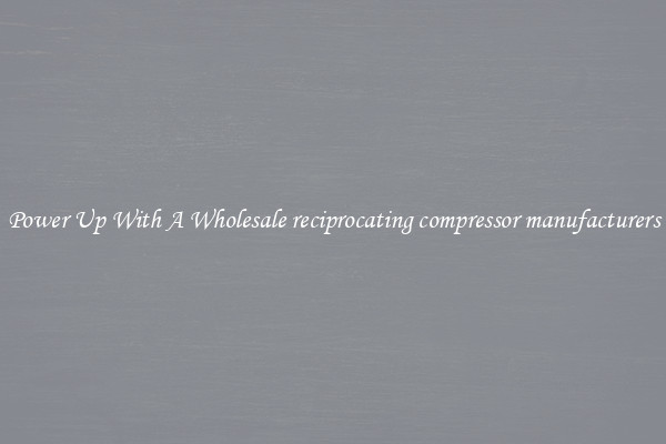 Power Up With A Wholesale reciprocating compressor manufacturers