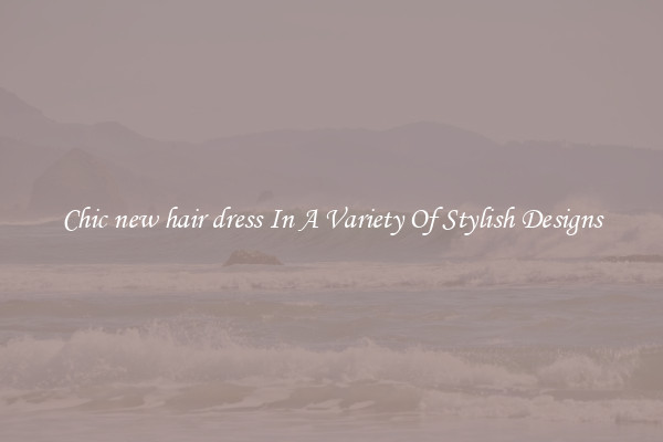 Chic new hair dress In A Variety Of Stylish Designs