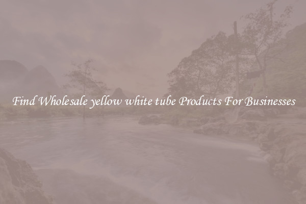 Find Wholesale yellow white tube Products For Businesses