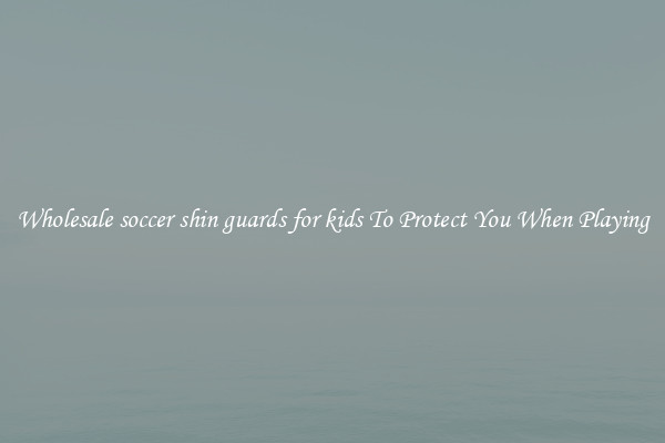 Wholesale soccer shin guards for kids To Protect You When Playing