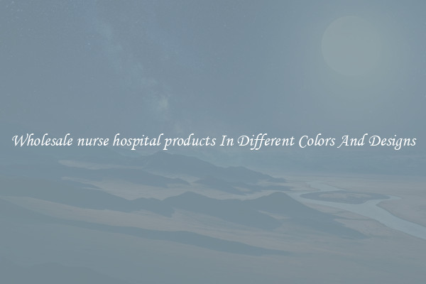 Wholesale nurse hospital products In Different Colors And Designs