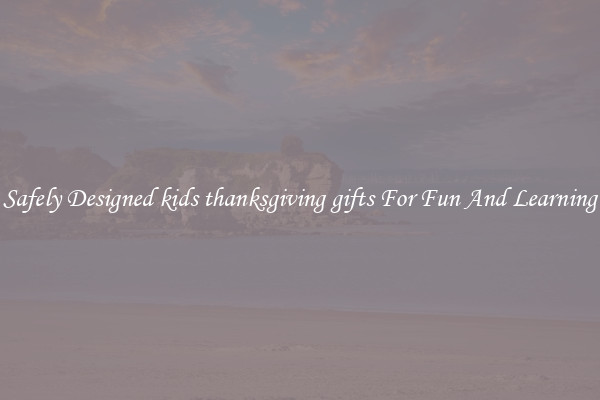 Safely Designed kids thanksgiving gifts For Fun And Learning