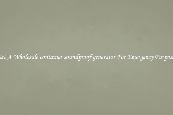 Get A Wholesale container soundproof generator For Emergency Purposes