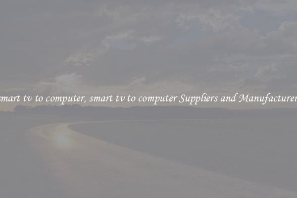 smart tv to computer, smart tv to computer Suppliers and Manufacturers