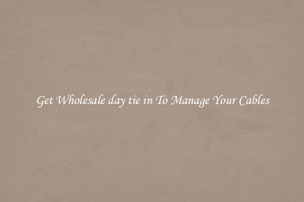 Get Wholesale day tie in To Manage Your Cables