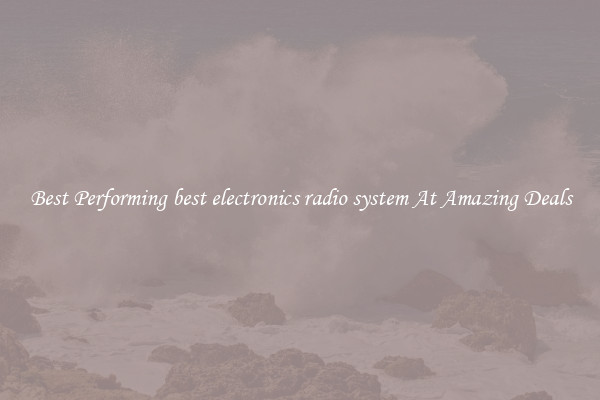 Best Performing best electronics radio system At Amazing Deals