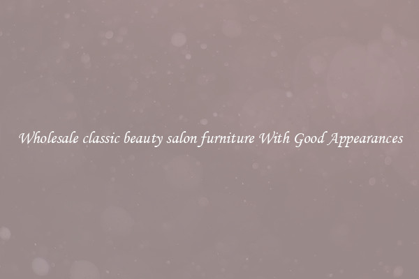 Wholesale classic beauty salon furniture With Good Appearances