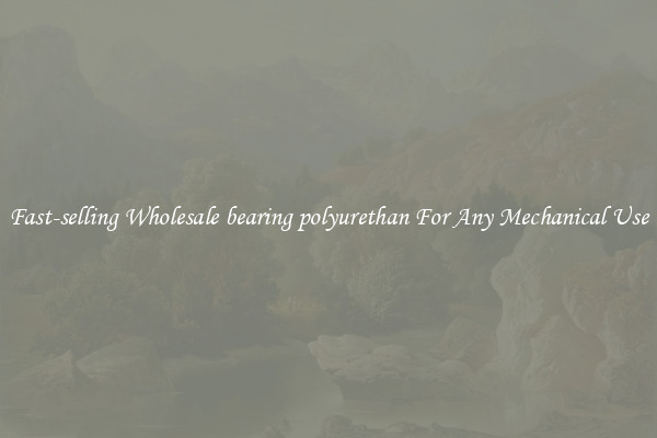 Fast-selling Wholesale bearing polyurethan For Any Mechanical Use
