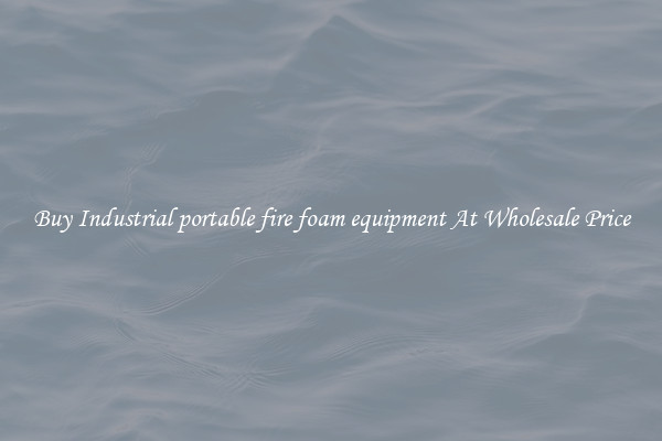 Buy Industrial portable fire foam equipment At Wholesale Price