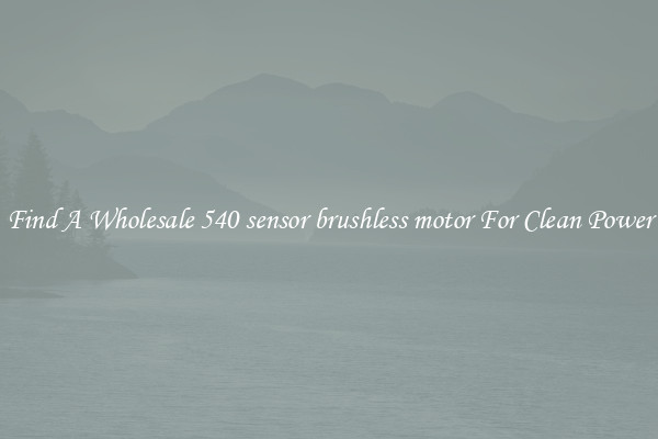 Find A Wholesale 540 sensor brushless motor For Clean Power