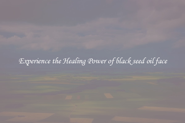 Experience the Healing Power of black seed oil face