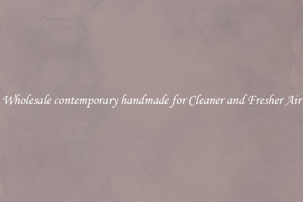 Wholesale contemporary handmade for Cleaner and Fresher Air