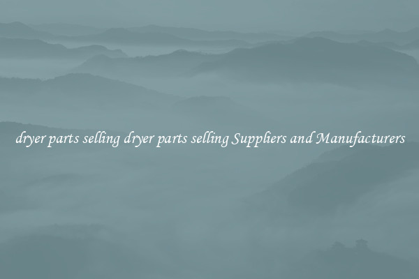 dryer parts selling dryer parts selling Suppliers and Manufacturers