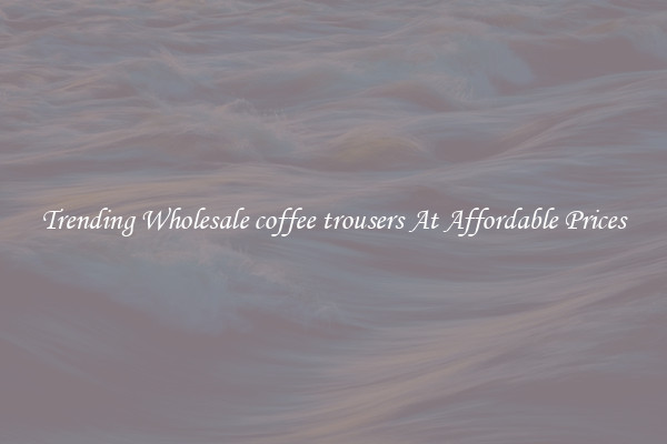 Trending Wholesale coffee trousers At Affordable Prices
