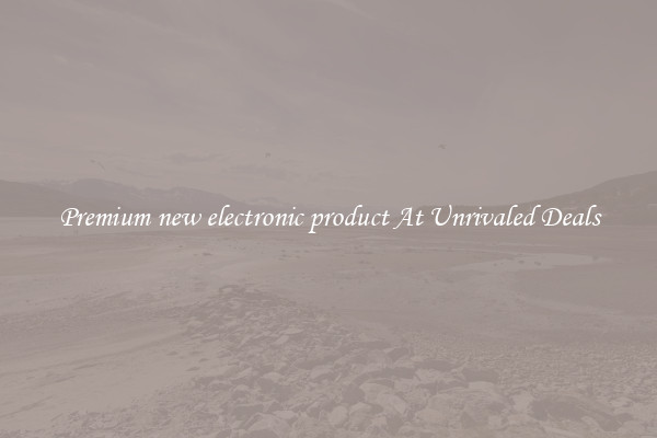 Premium new electronic product At Unrivaled Deals