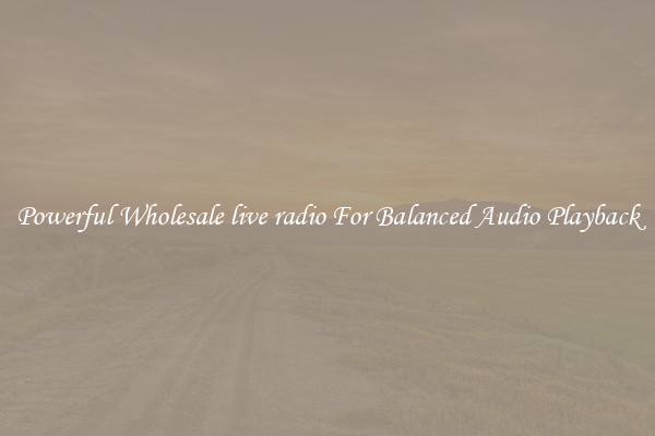 Powerful Wholesale live radio For Balanced Audio Playback