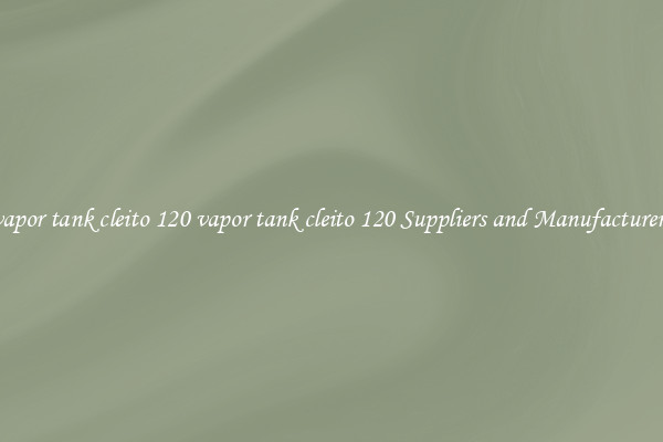 vapor tank cleito 120 vapor tank cleito 120 Suppliers and Manufacturers