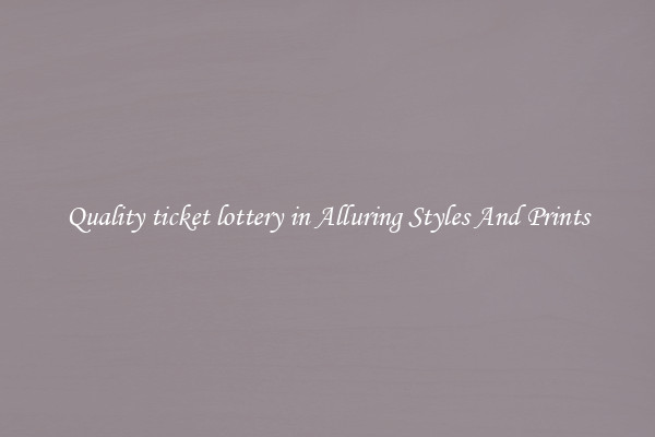 Quality ticket lottery in Alluring Styles And Prints
