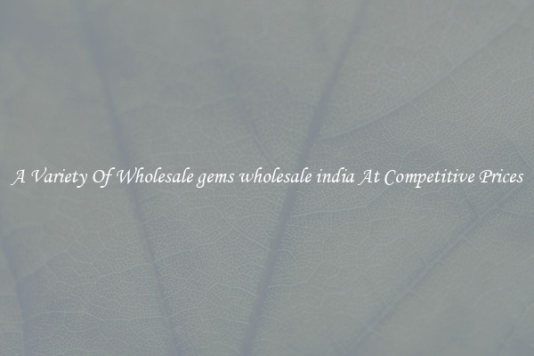 A Variety Of Wholesale gems wholesale india At Competitive Prices