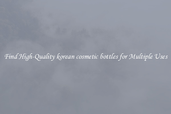 Find High-Quality korean cosmetic bottles for Multiple Uses