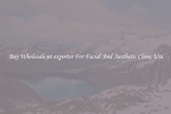 Buy Wholesale jet exporter For Facial And Aesthetic Clinic Use